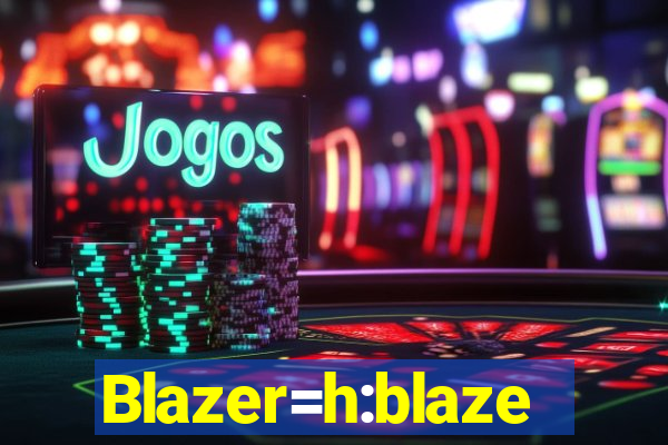 Blazer=h:blaze