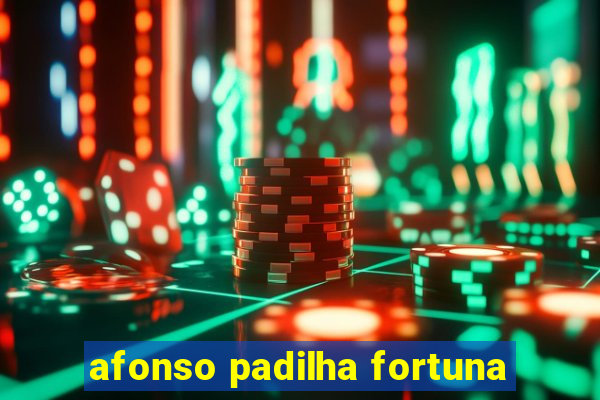 afonso padilha fortuna