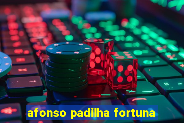 afonso padilha fortuna