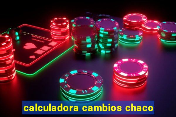 calculadora cambios chaco