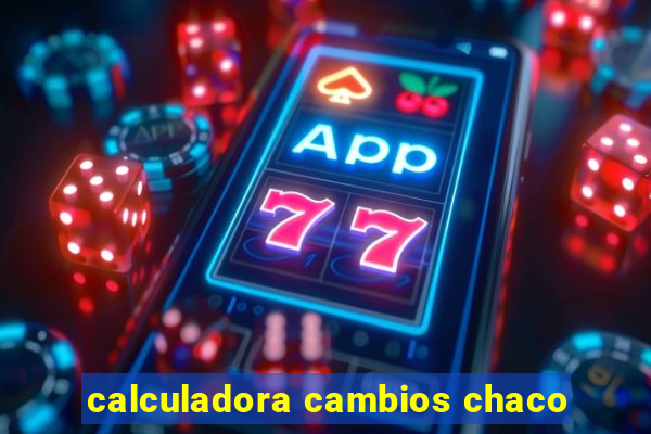 calculadora cambios chaco