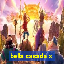 bella casada x