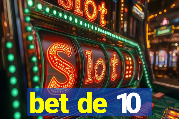 bet de 10