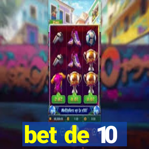 bet de 10