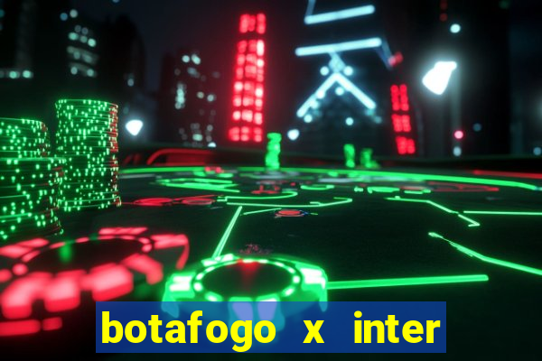 botafogo x inter onde assistir