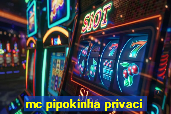 mc pipokinha privaci