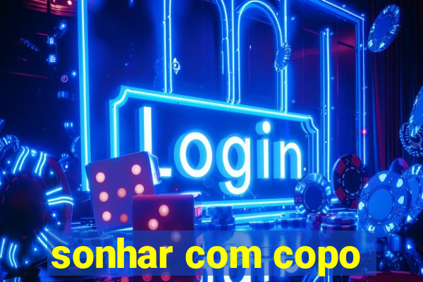 sonhar com copo