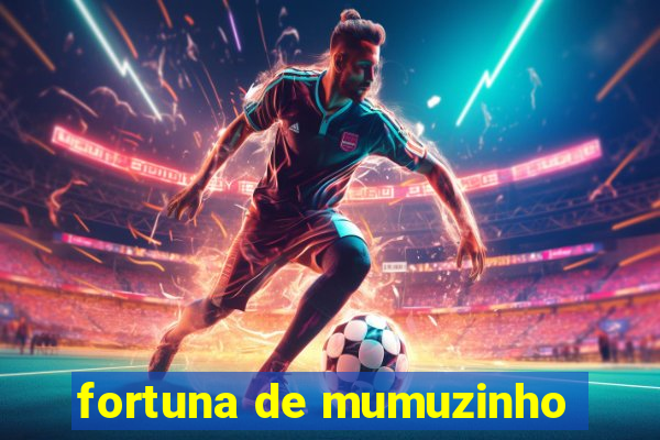 fortuna de mumuzinho