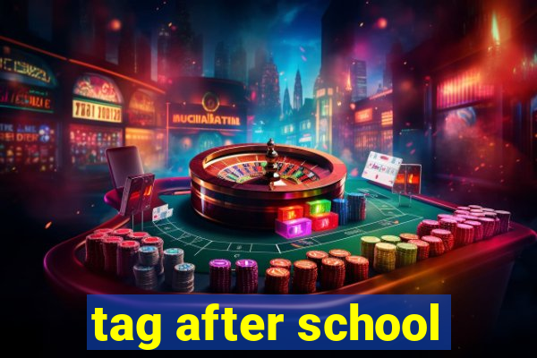 tag after school