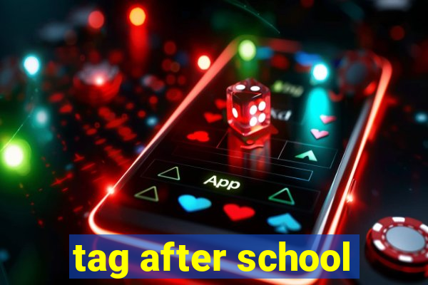 tag after school