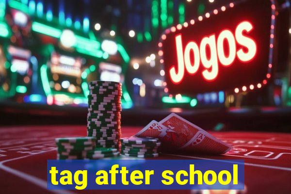 tag after school