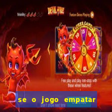 se o jogo empatar hoje quem ganha