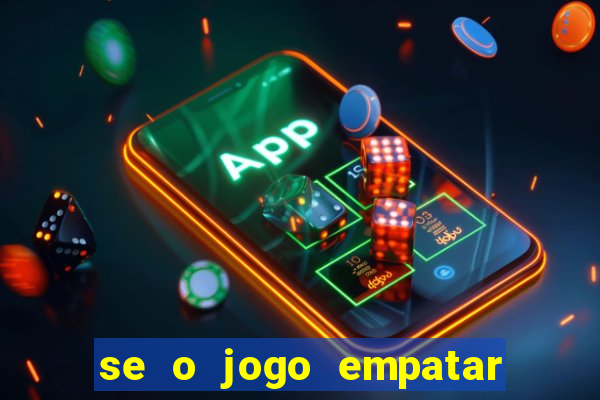 se o jogo empatar hoje quem ganha