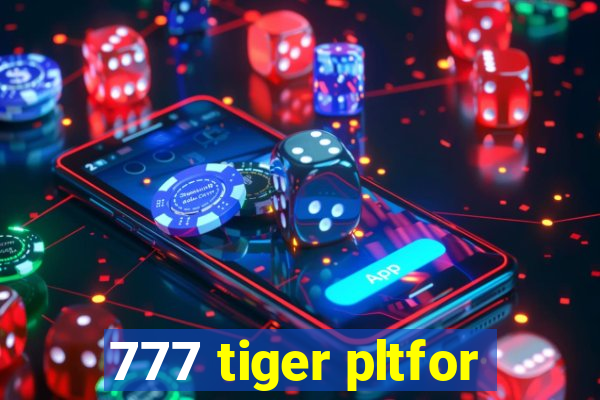 777 tiger pltfor