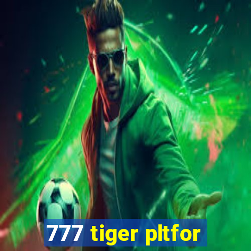 777 tiger pltfor