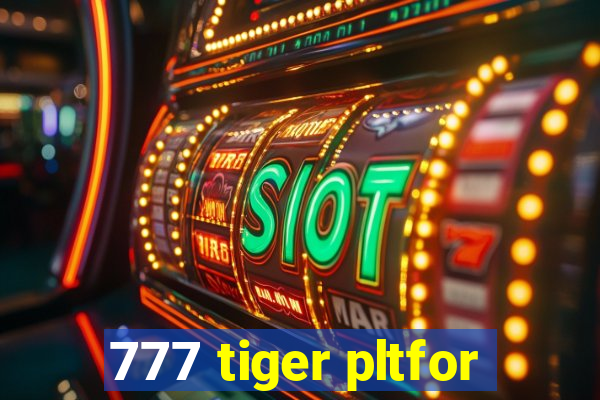 777 tiger pltfor