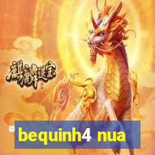 bequinh4 nua