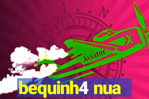 bequinh4 nua