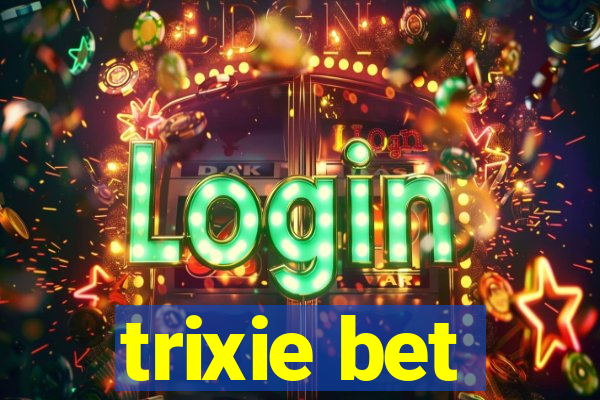 trixie bet