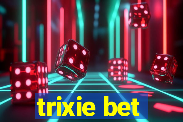 trixie bet