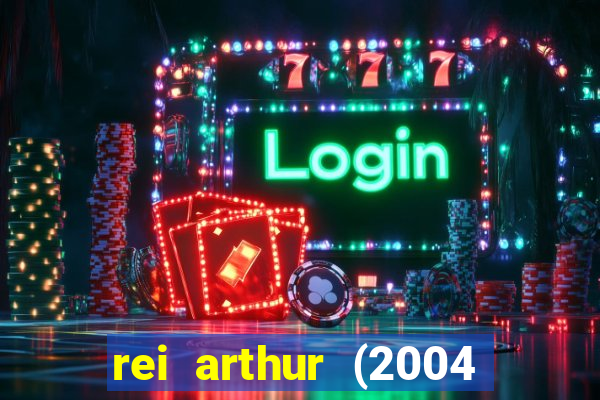 rei arthur (2004 assistir online)