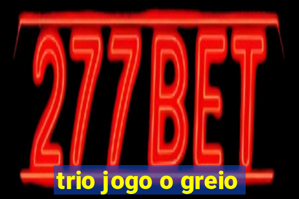 trio jogo o greio