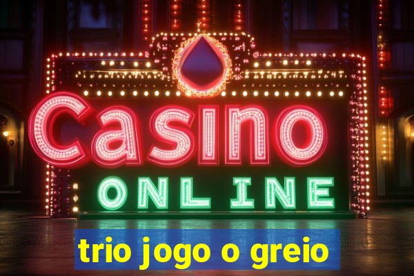 trio jogo o greio