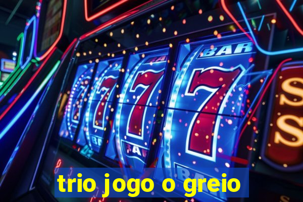 trio jogo o greio