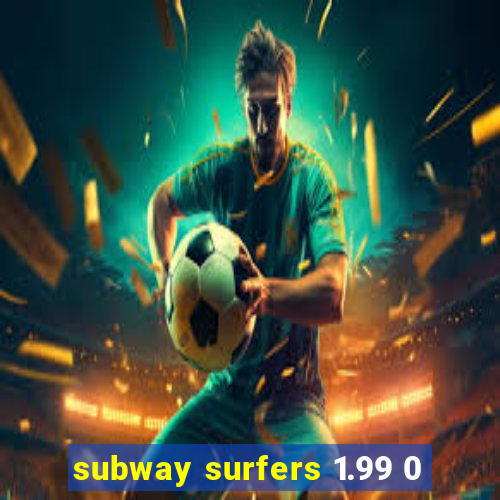 subway surfers 1.99 0