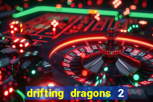 drifting dragons 2 temporada drifting dragons vai ter