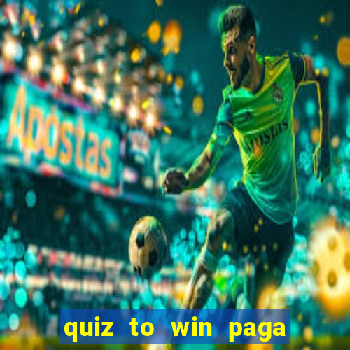 quiz to win paga mesmo quiz paga mesmo