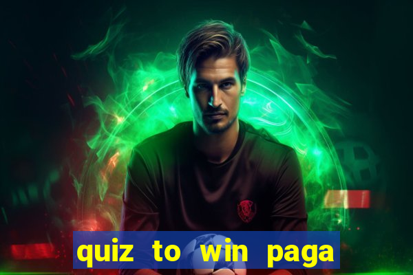 quiz to win paga mesmo quiz paga mesmo