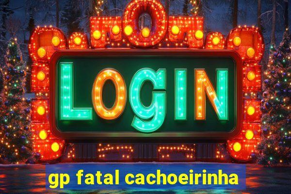 gp fatal cachoeirinha