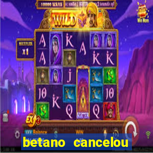 betano cancelou minha conta