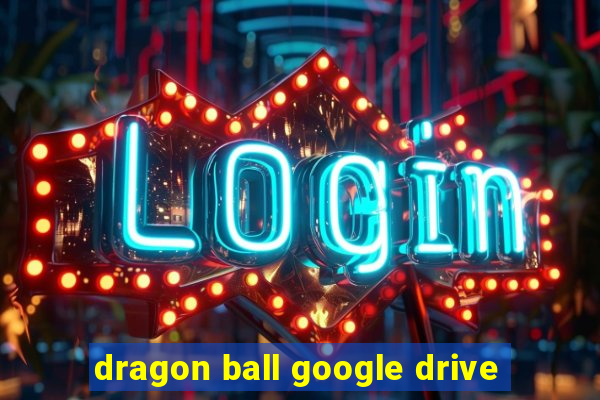 dragon ball google drive