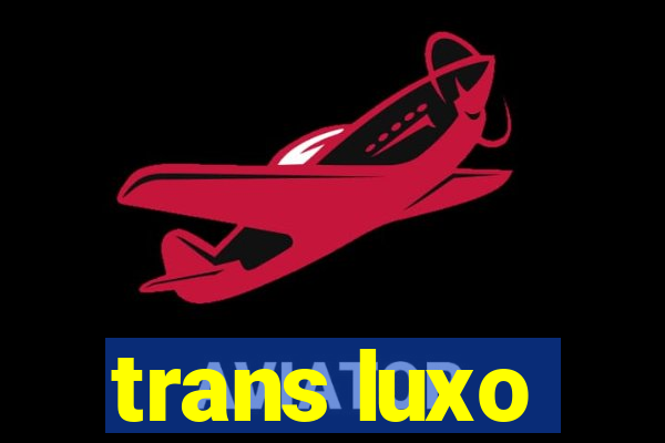 trans luxo