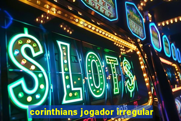 corinthians jogador irregular