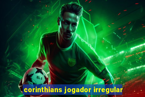 corinthians jogador irregular