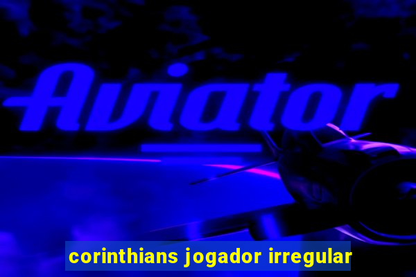 corinthians jogador irregular