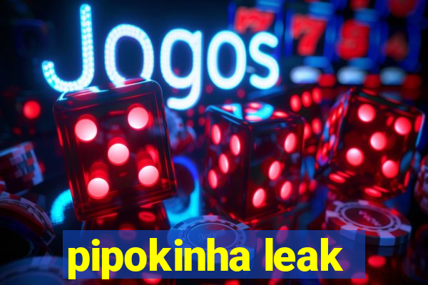 pipokinha leak