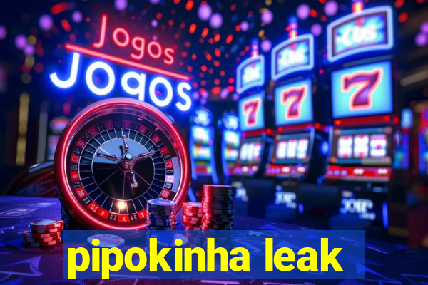 pipokinha leak