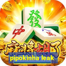 pipokinha leak