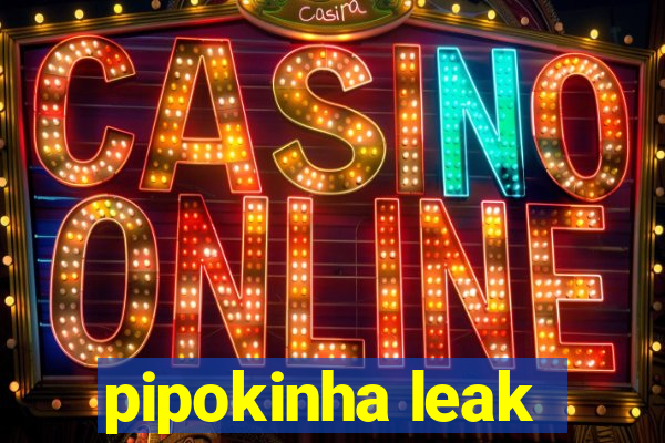 pipokinha leak