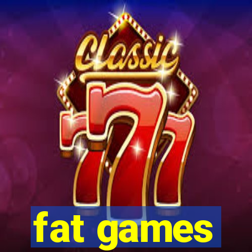 fat games