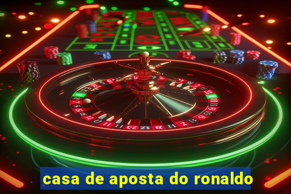 casa de aposta do ronaldo