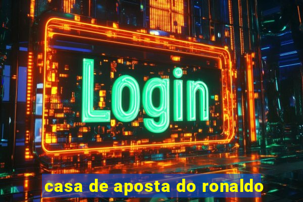 casa de aposta do ronaldo