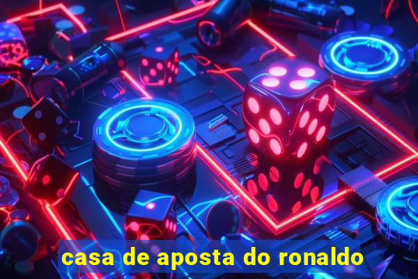 casa de aposta do ronaldo