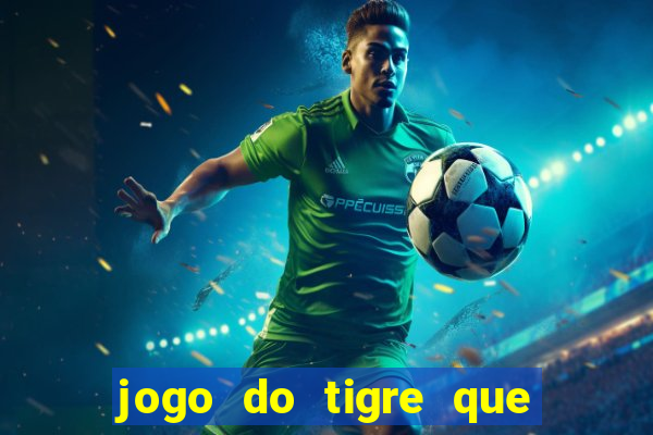 jogo do tigre que da 30 reais no cadastro