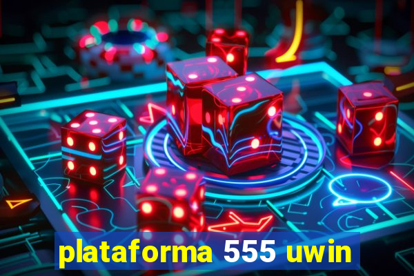 plataforma 555 uwin