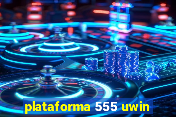 plataforma 555 uwin